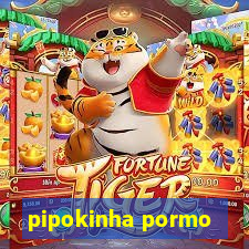 pipokinha pormo